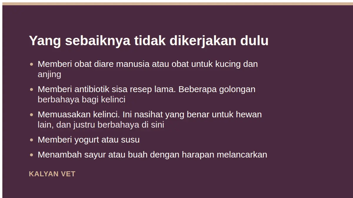 Yang sebaiknya tidak dikerjakan dulu pada Kelinci mencret, keadaan yang paling sering terlambat ditangani